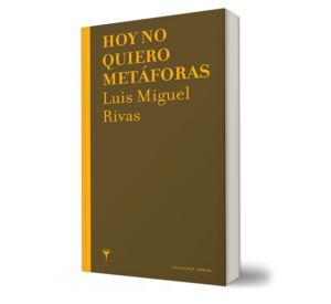 HOY NO QUIERO METAFORAS. - RIVAS, LUIS MIGUEL. - Libro y Teatro.