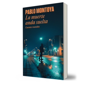 LA MUERTE ANDA SUELTA. - Pablo Montoya. - Libro y Teatro.