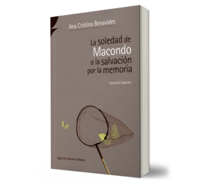 Soledad de Macondo o la salvación por la memoria, La. - Ana Cristina Benavides. - Libro y Teatro