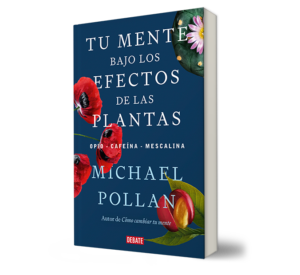 Tu mente bajo los efectos de las plantas. - Michael Pollan. - Libro y Teatro.