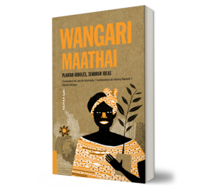 Wangari maathai. Plantar árboles, sembrar ideas. - Wangari Maathai. - Libro y Teatro.