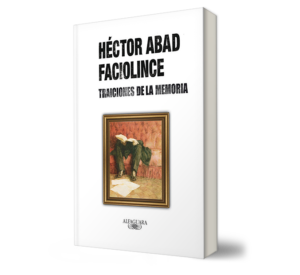 Traiciones de la memoria. - Hector Abad Faciolince. - Libro y Teatro.