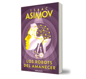 Los robots del amanecer serie de los robots 4. - Isaac Asimov. - Libro y Teatro.